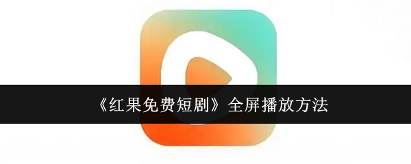 《红果免费短剧》全屏播放技巧分享